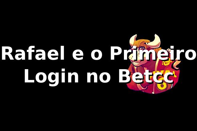 Rafael e o Primeiro Login no Betcc 🎲